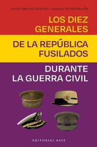LOS DIEZ GENERALES DE LA REPÚBLICA FUSILADOS DURANTE LA GC